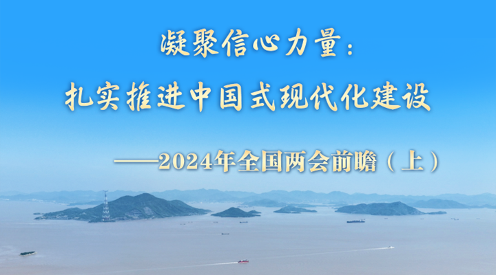 凝聚信心力量：扎實推進中國式現代化建設——2024年全國兩會前瞻（上）